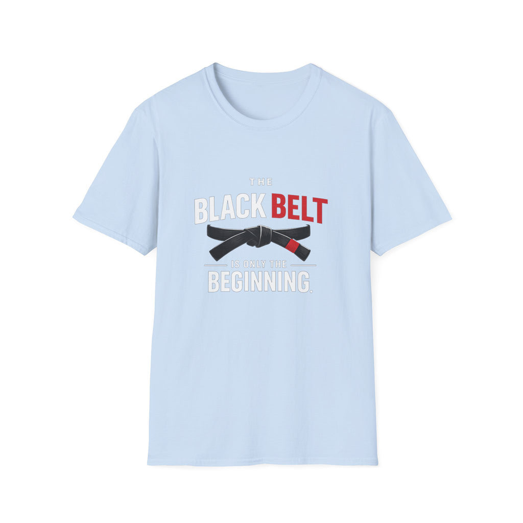 The Black Belt is Only the Beginning T-Shirt