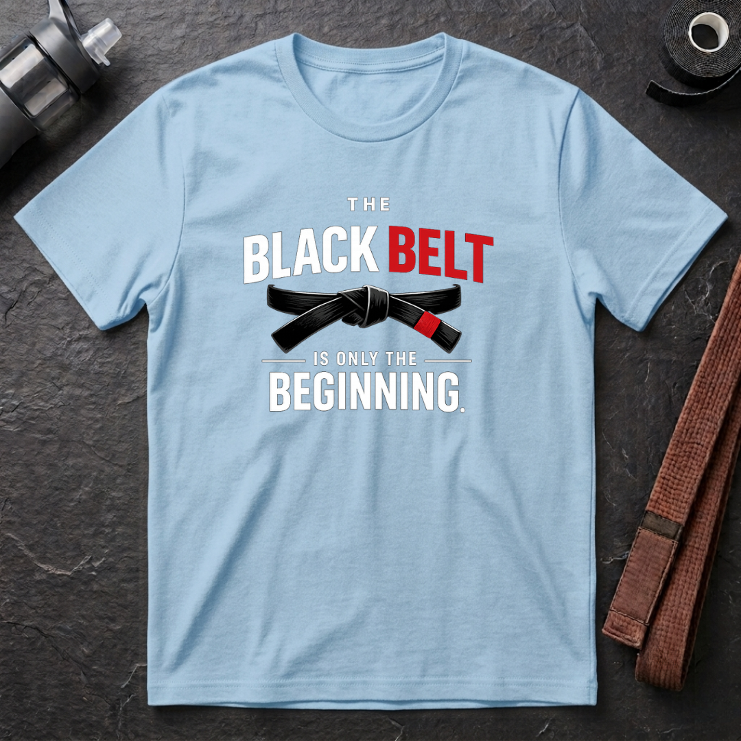 The Black Belt is Only the Beginning T-Shirt