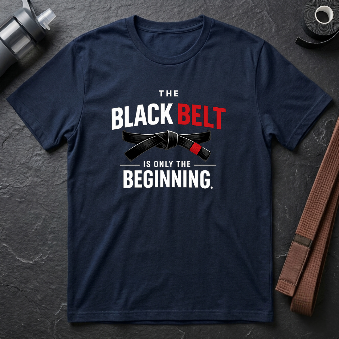 The Black Belt is Only the Beginning T-Shirt