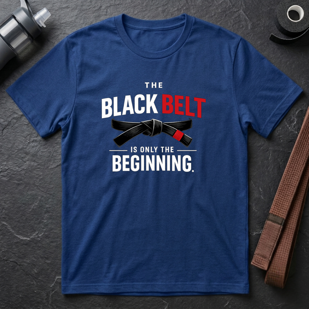 The Black Belt is Only the Beginning T-Shirt
